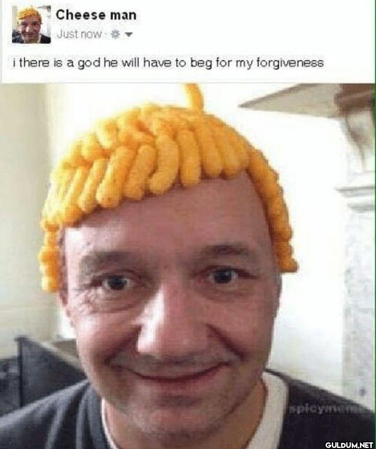 Cheese man Just now * i...