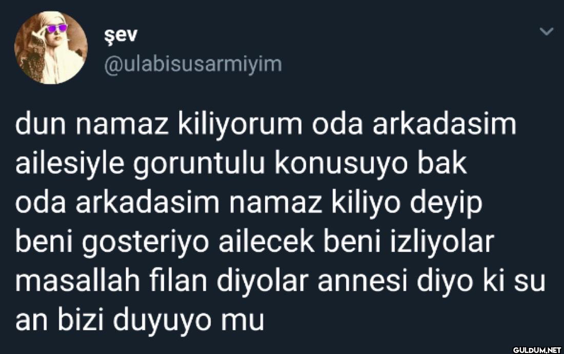 dun namaz kiliyorum oda...
