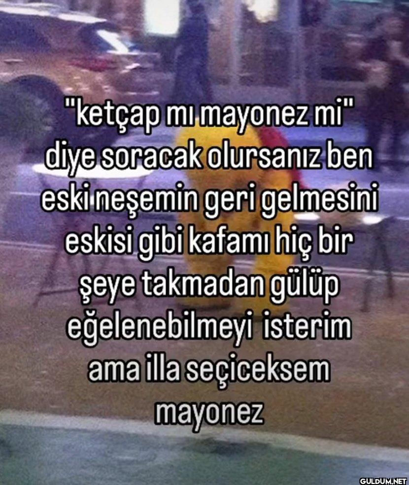 "ketçap mi mayonez mi"...