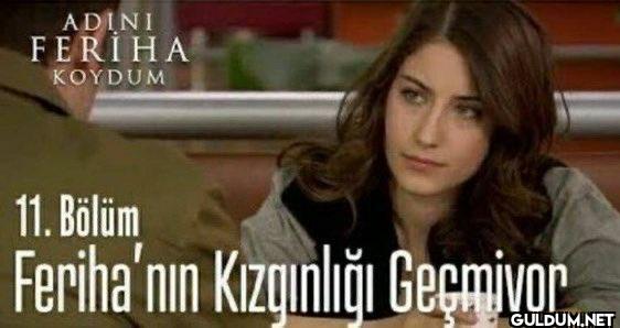 Feriha olduğumu öğrendim  ...