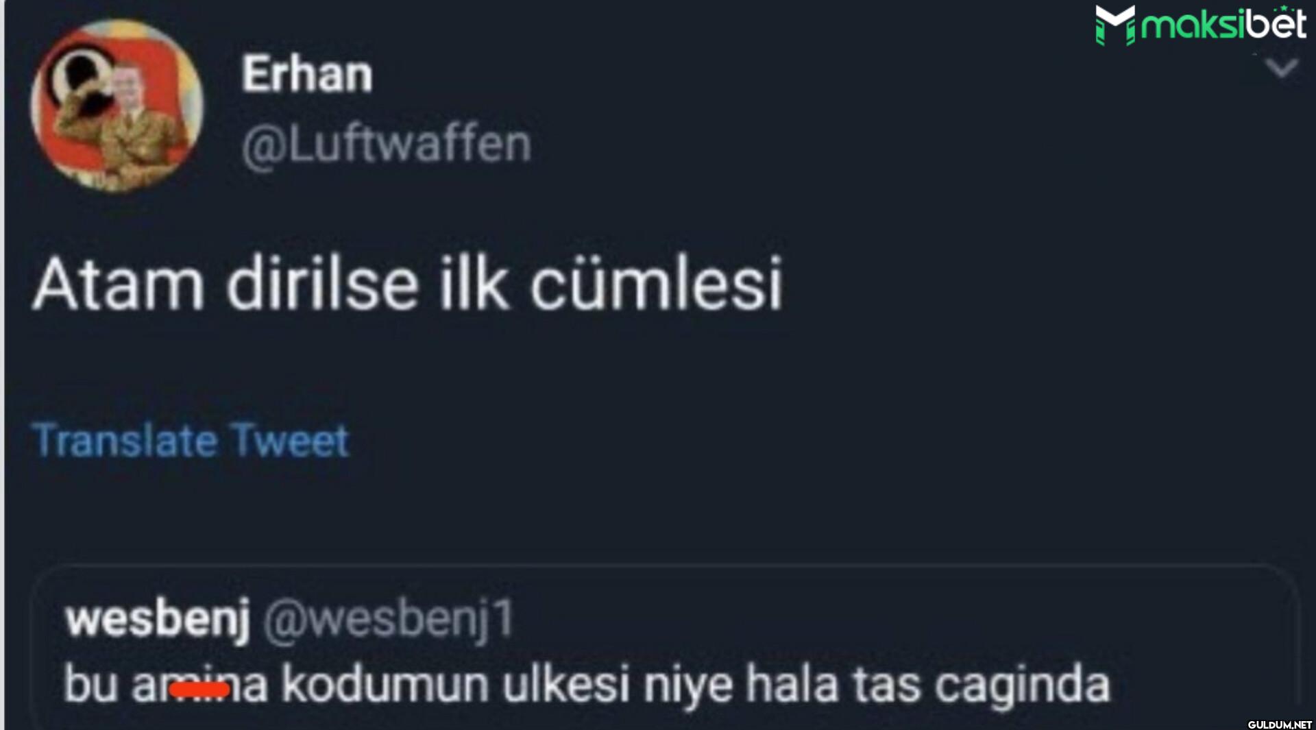 Atam dirilse ilk cümlesi...