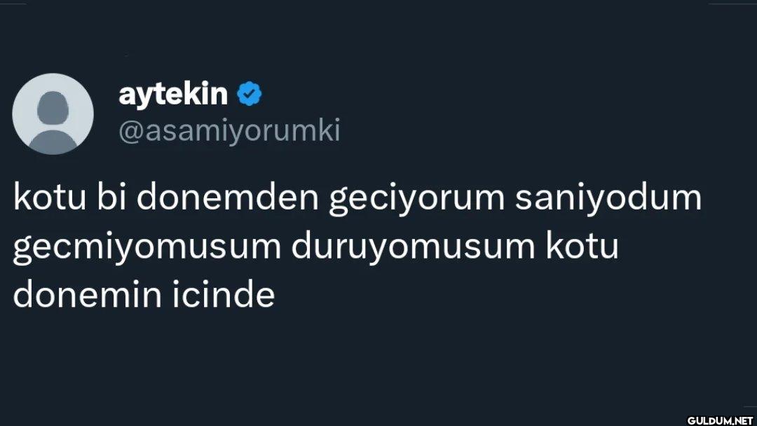 kotu bi donemden geciyorum...