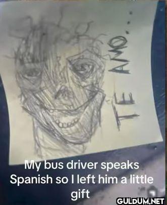 ... TE ANO My bus driver...