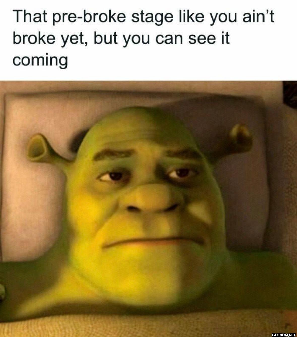 That pre-broke stage like...