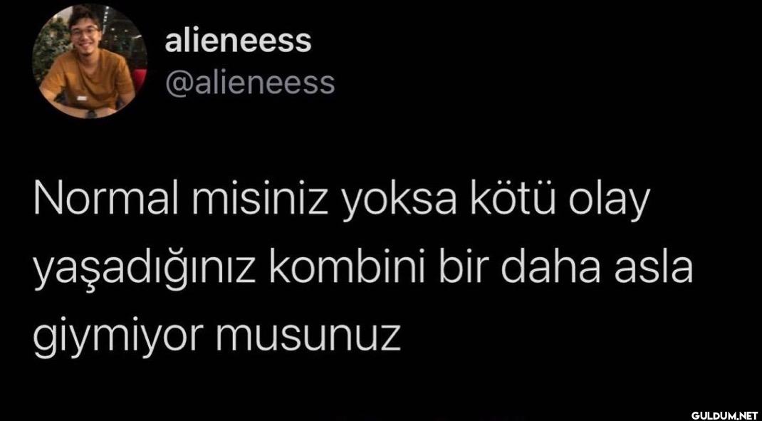 Normal misiniz yoksa kötü...