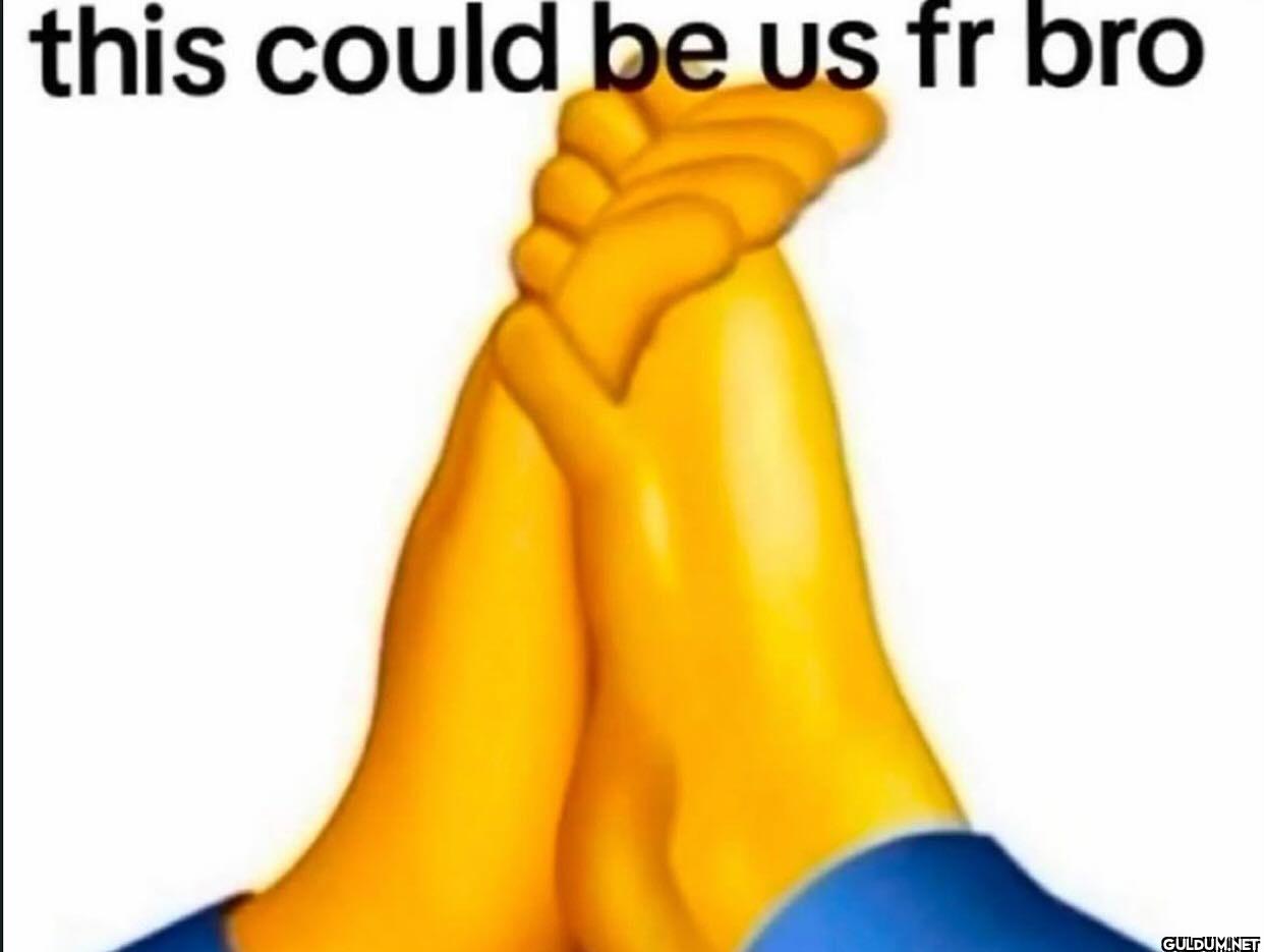 this could be us fr bro