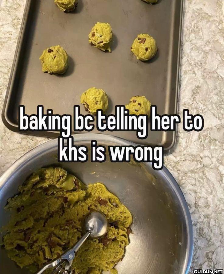 baking be telling her to...