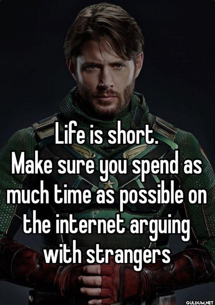 Life is short. Make sure...
