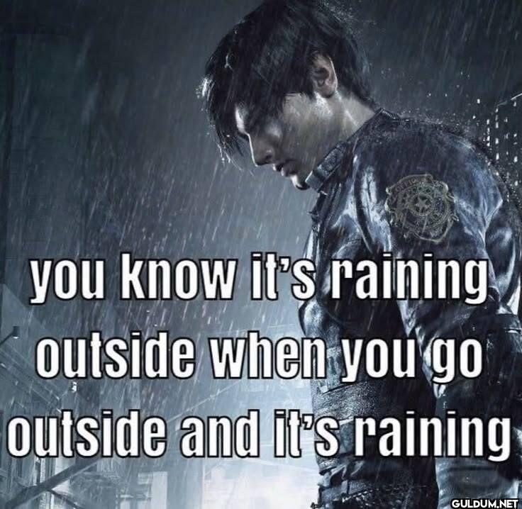 you know it's raining...