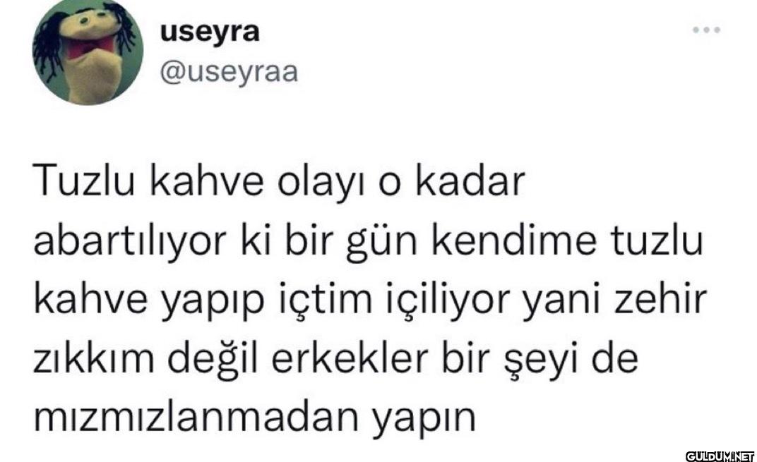 ... Tuzlu kahve olayı o...