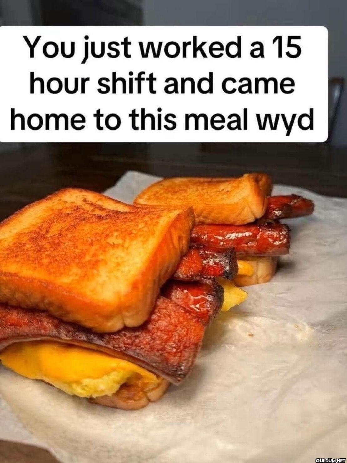 You just worked a 15 hour...