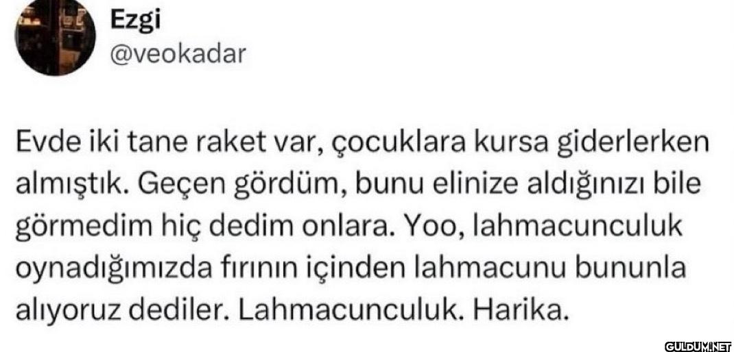 Evde iki tane raket var,...