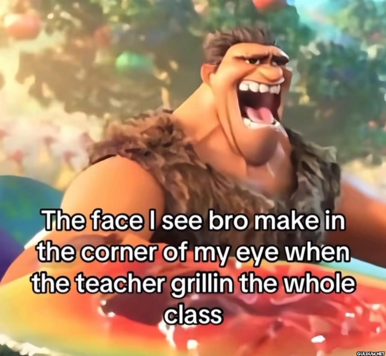 The face I see bro make in...