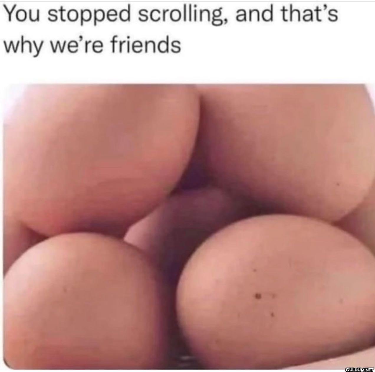 You stopped scrolling, and...