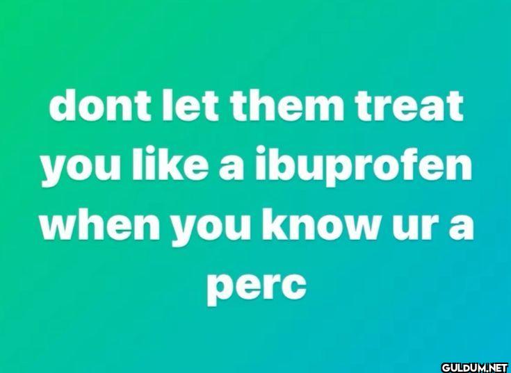 dont let them treat you a...