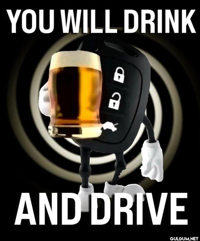 YOU WILL DRINK AND DRIVE
