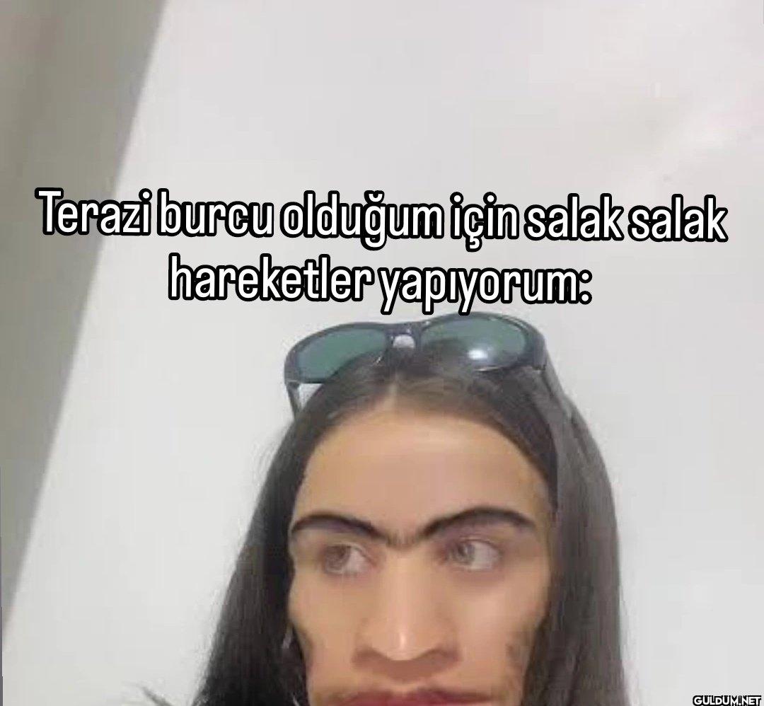 Terazi burcu olduğum için...