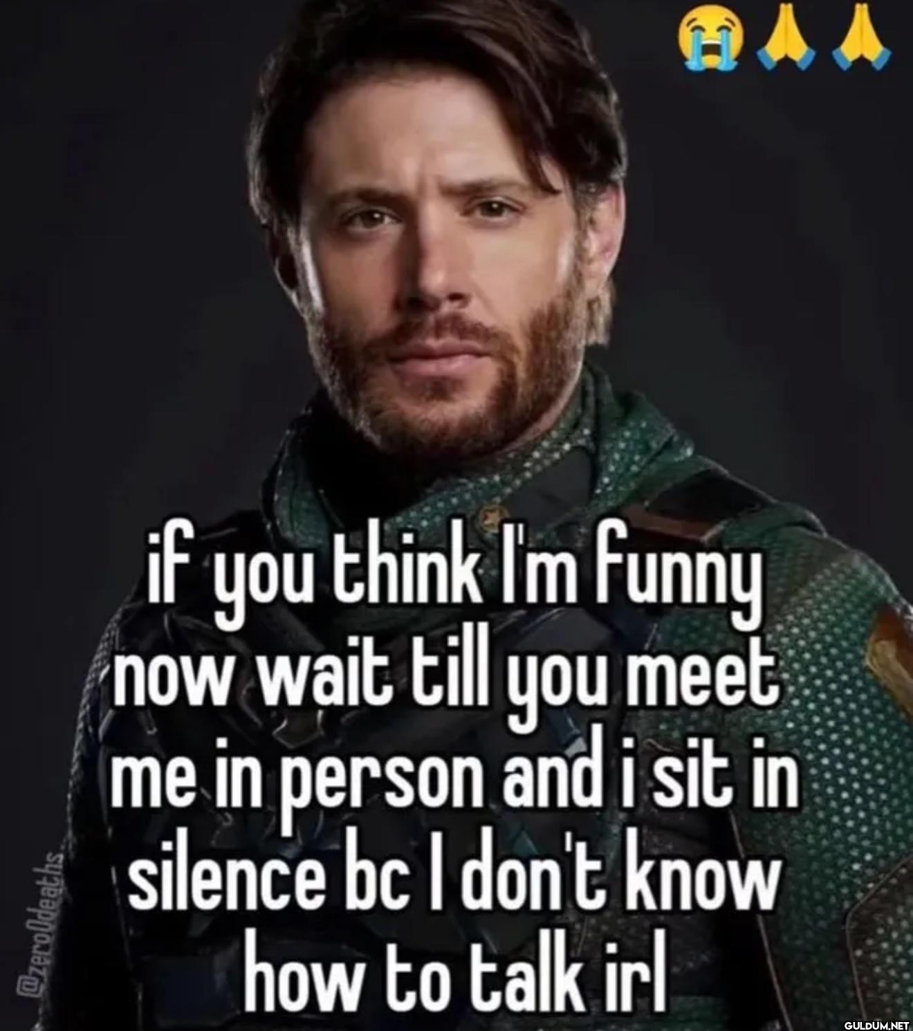 if you think I'm funny now...