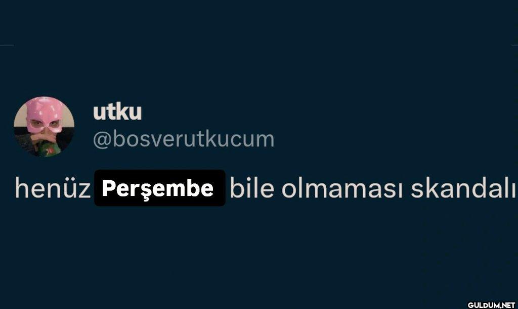 henüz Perşembe bile...