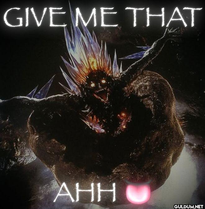 GIVE ME THAT AHH