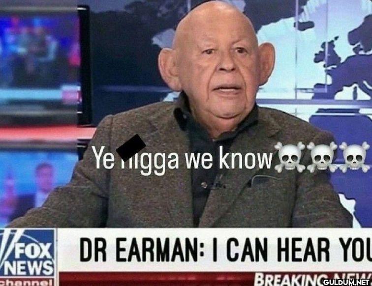 Ye ngga we know DR EARMAN...