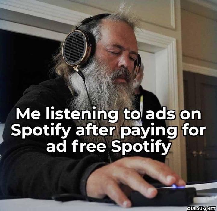 Me listening to ads on...