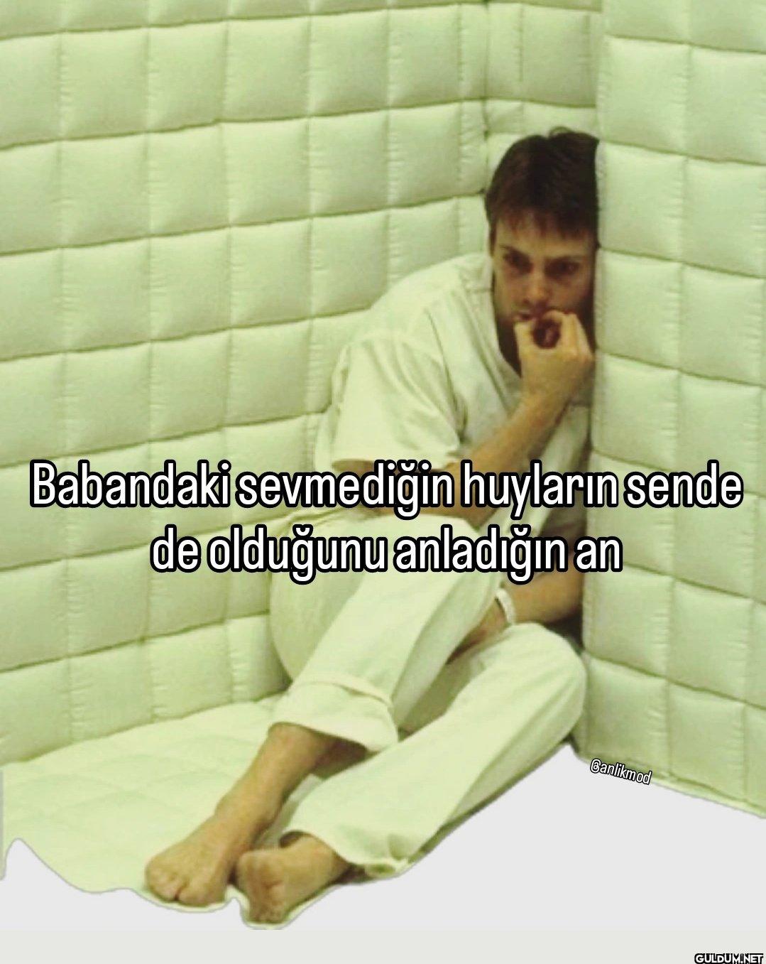Babandaki sevmediğin...