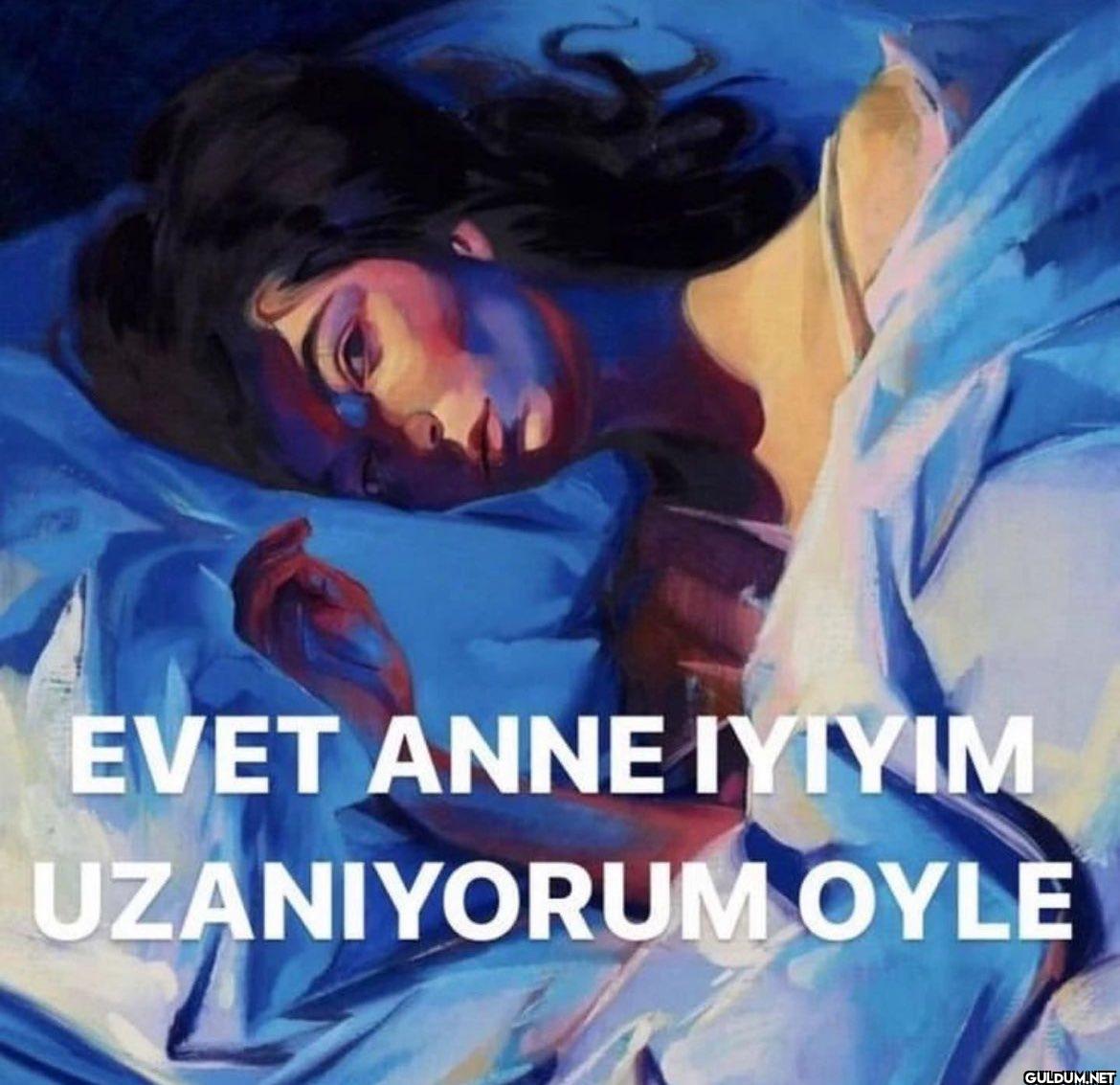 EVET ANNE IYIYIM UZANIYORUM OYLE