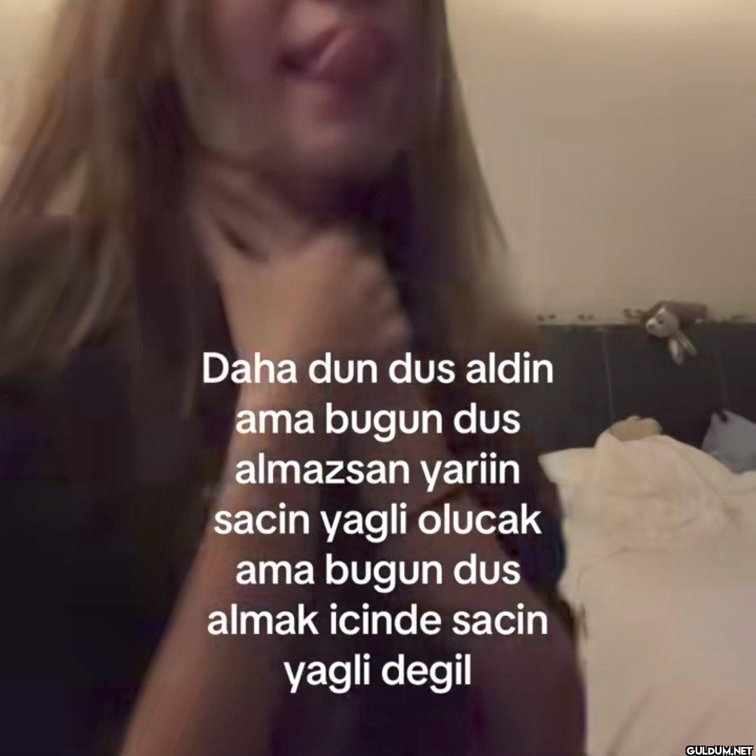 Daha dun dus aldin ama...