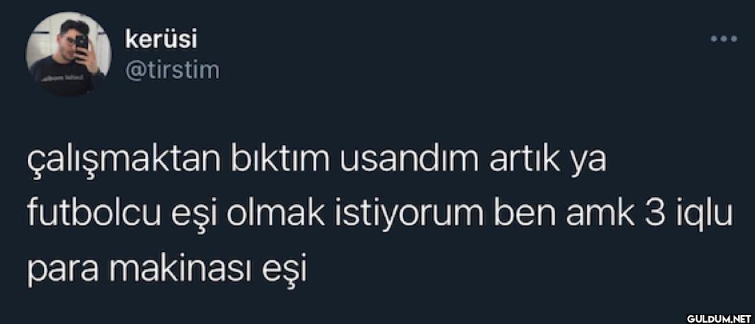 çalışmaktan bıktım usandım...