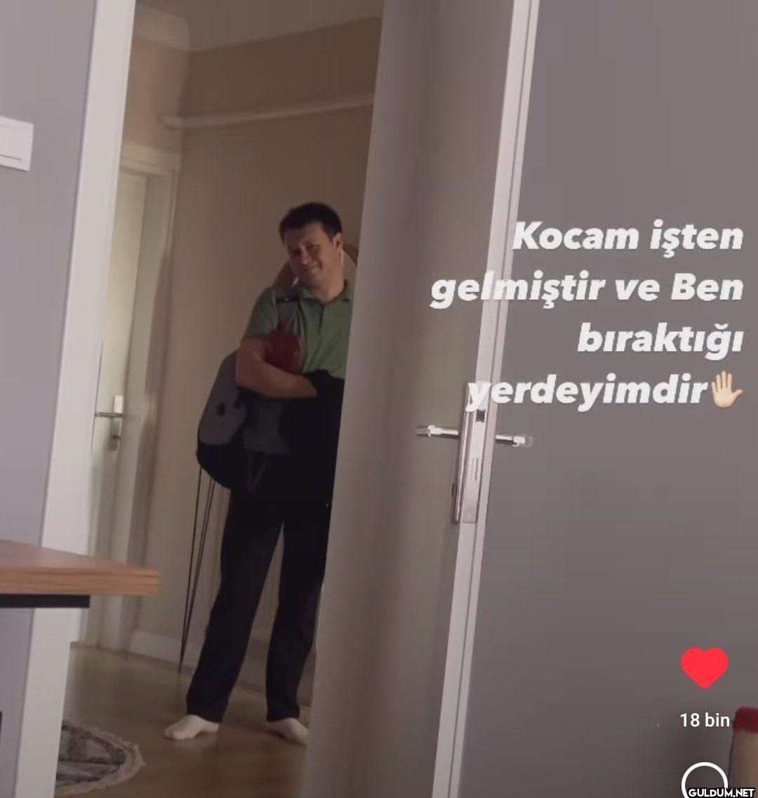 gelmiştir Kocam işten ve...