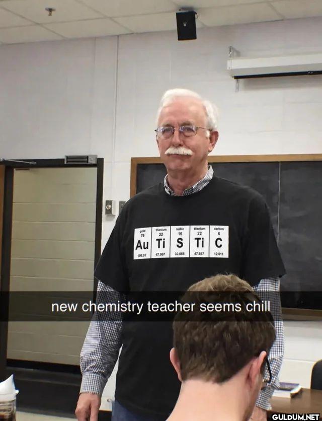 new chemistry teacher seems chill