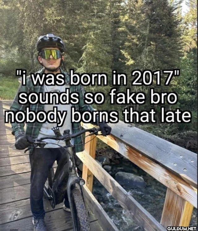 i was born in 2017 sounds...