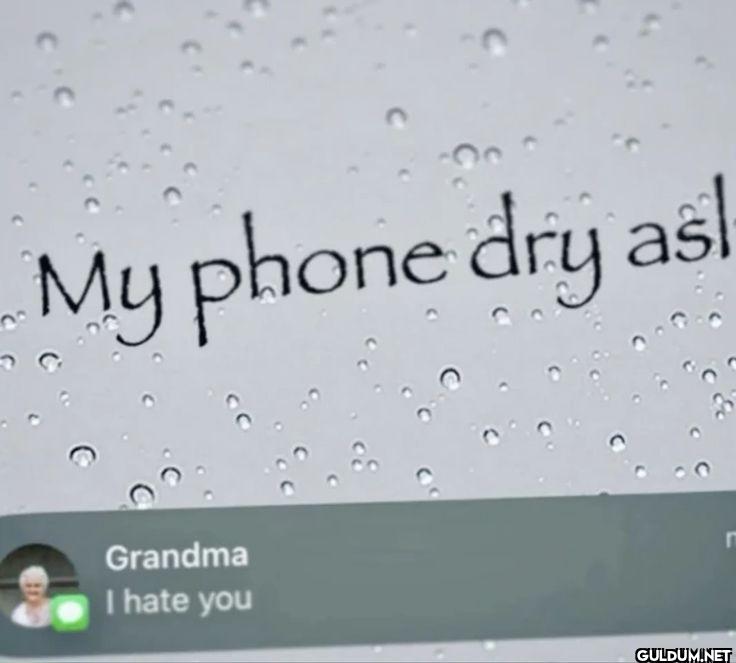 My phone dry asl Grandma I hate you