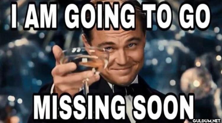 I AM GOING TO GO MISSING SOON