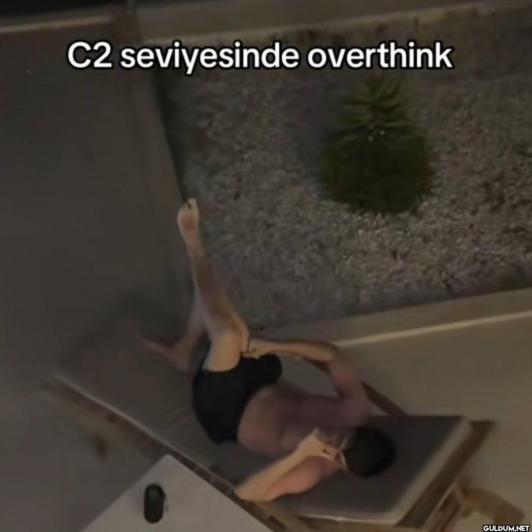 C2 seviyesinde overthink