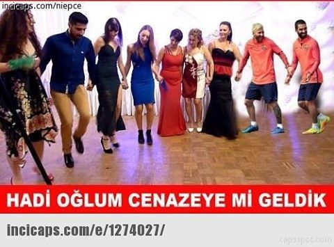 Hadi oğlum cenazeye mi geldik