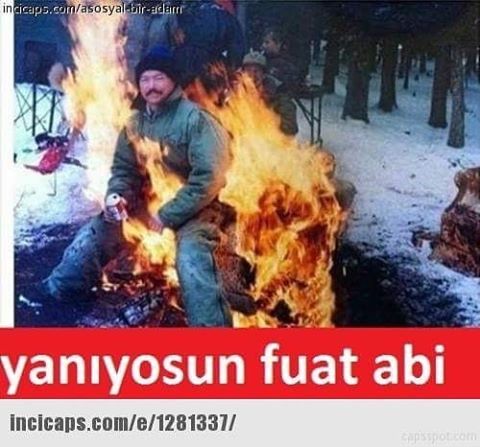 Yanıyosun fuat abi