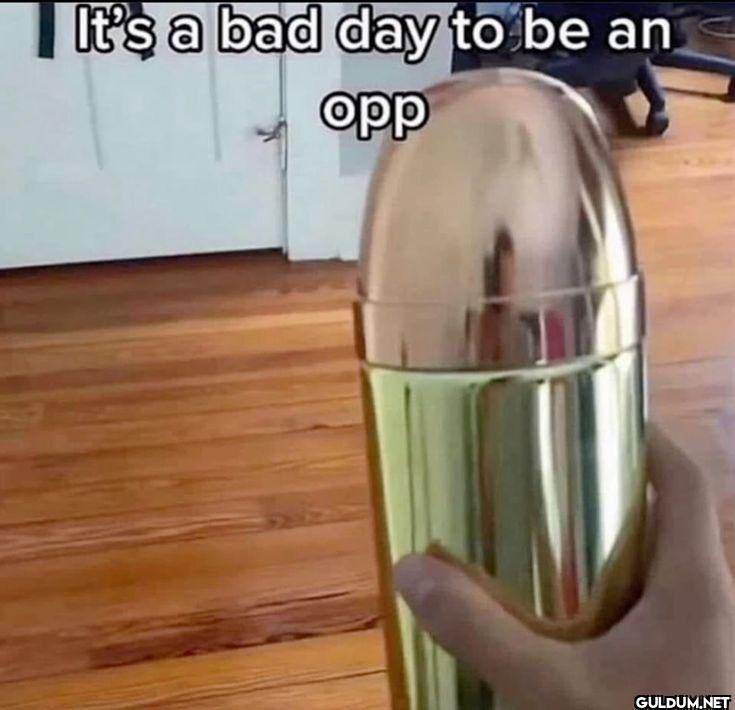 It's a bad day to be an opp