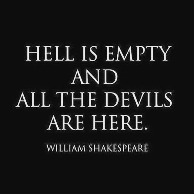 “Hell is empty and all the...