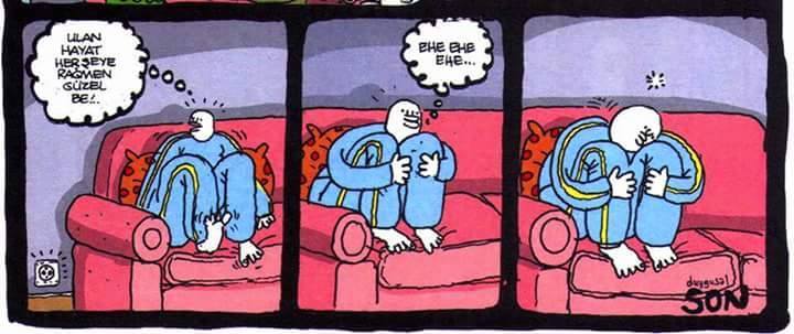 - Ulan hayat herşeye...