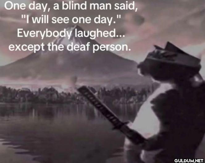 One day, a blind man said,...