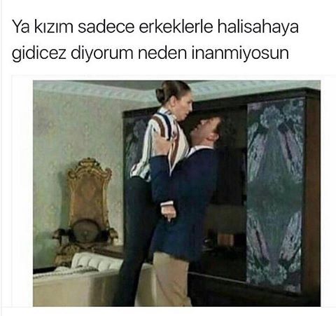 Ya kızım sadece erkeklerle...