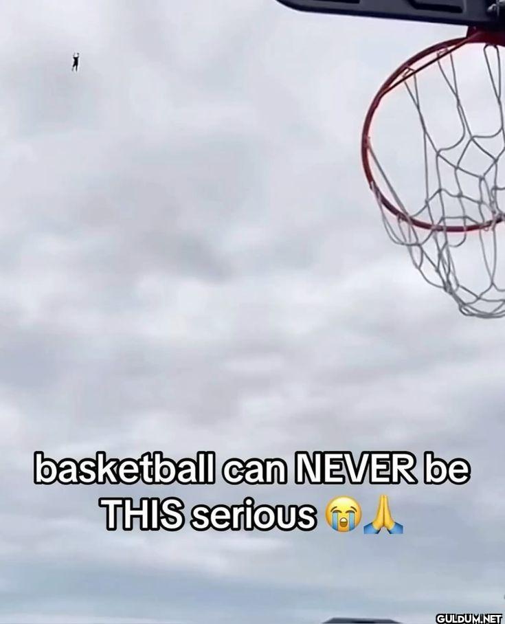 basketball can NEVER be...