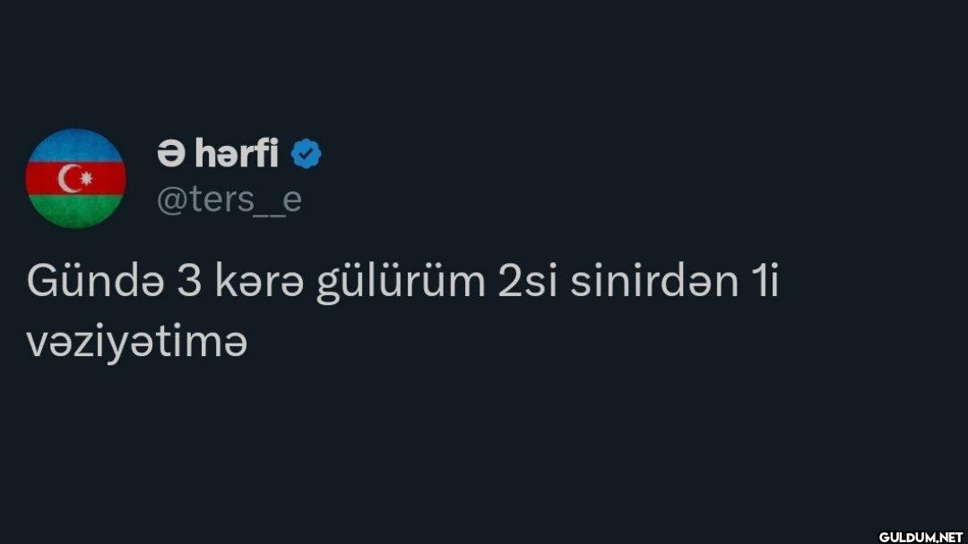 Gündə 3 kərə gülürüm 2si...