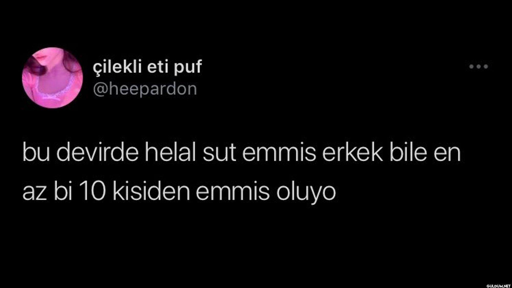 bu devirde helal sut emmis...