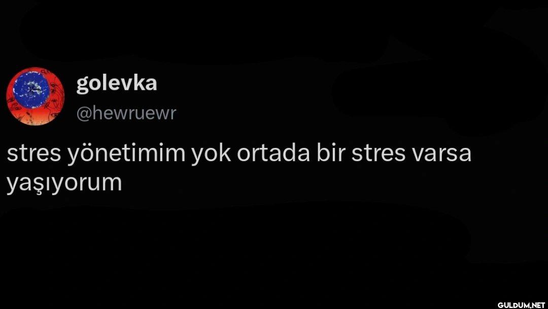 stres yönetimim yok ortada...