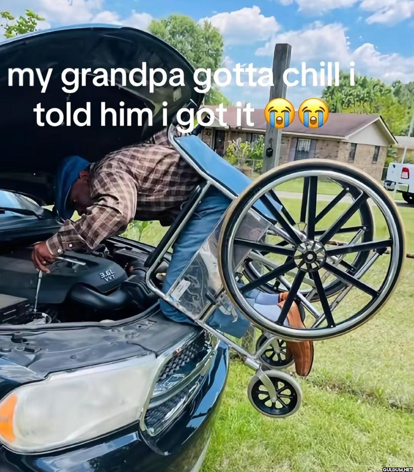 my grandpa gotta chill i...