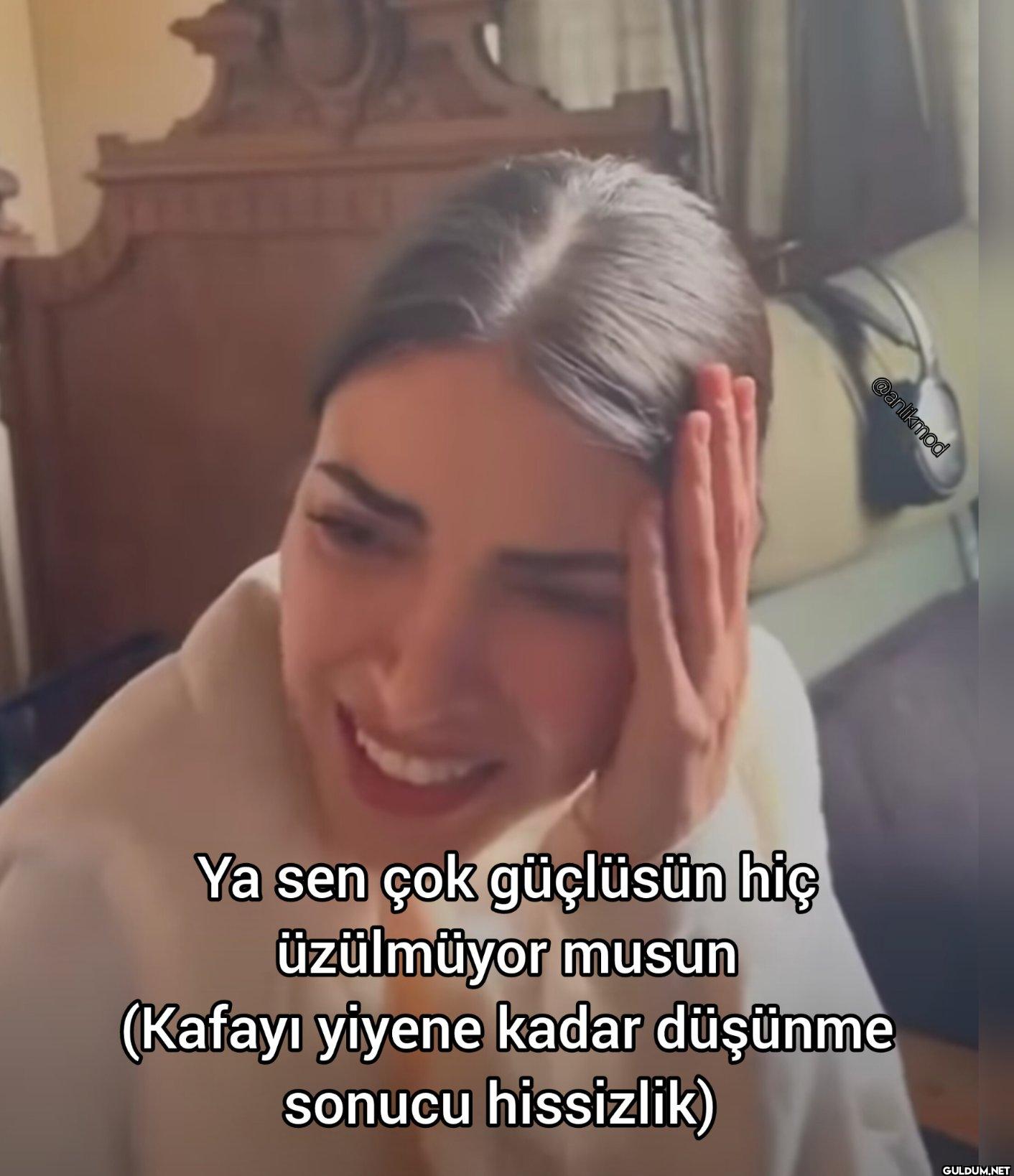Ya sen çok güçlüsün hiç...