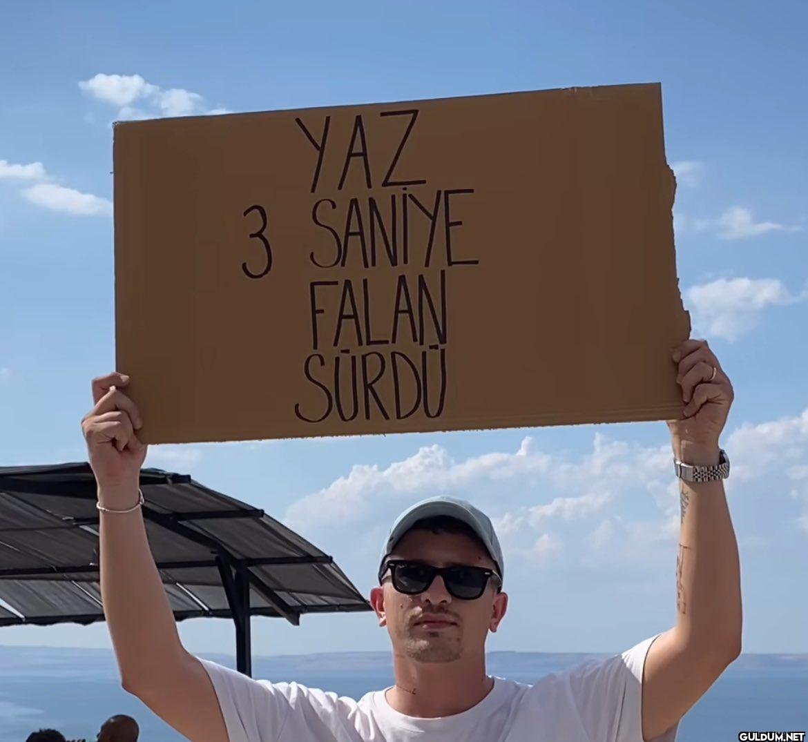 YAZ 3 SANİYE FALAN SÜRDÜ